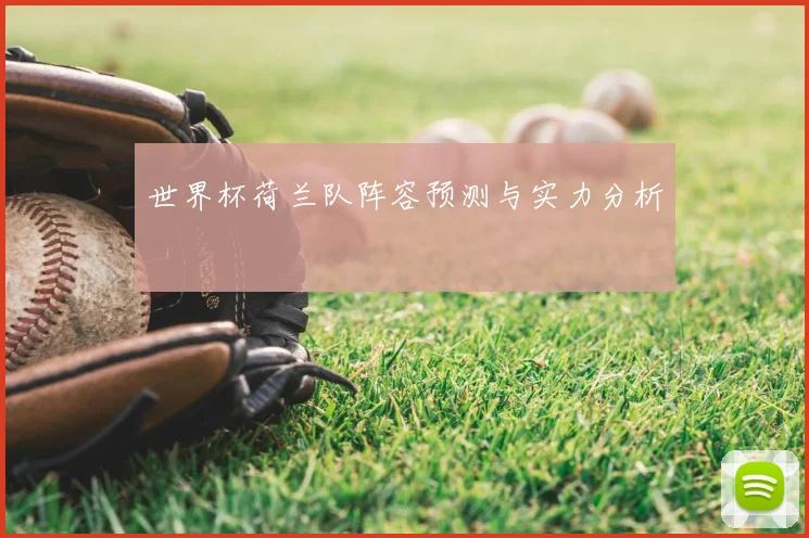 世界杯荷兰队阵容预测与实力分析