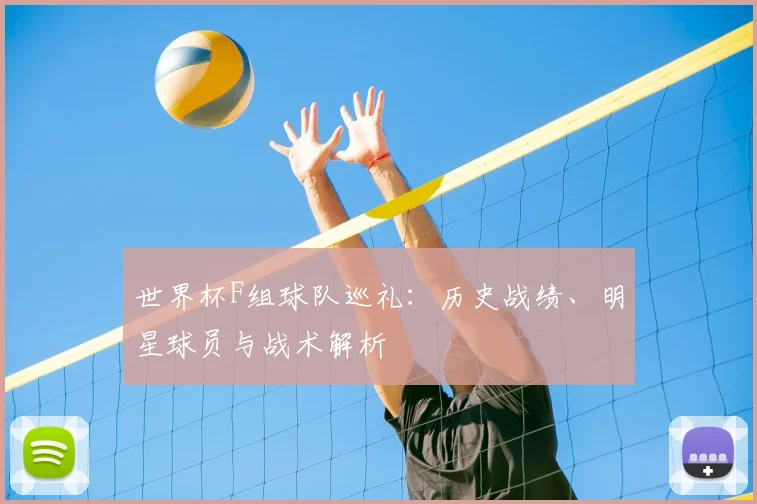 世界杯F组球队巡礼：历史战绩、明星球员与战术解析