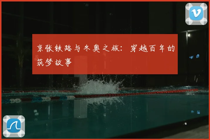 京张铁路与冬奥之旅：穿越百年的筑梦故事